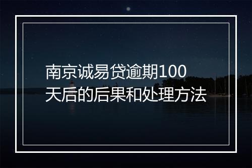 南京诚易贷逾期100天后的后果和处理方法