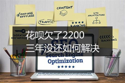 花呗欠了2200三年没还如何解决