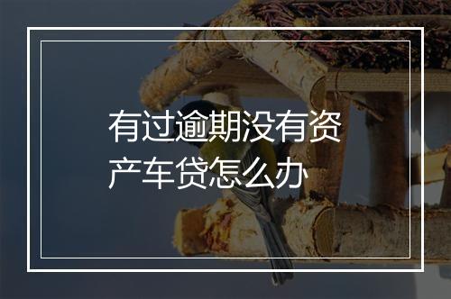 有过逾期没有资产车贷怎么办