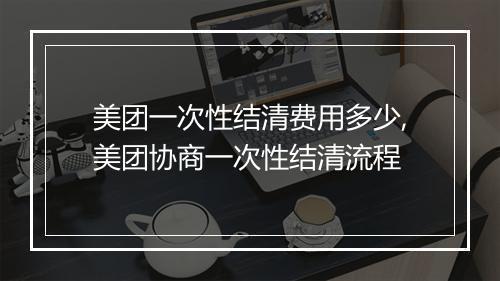 美团一次性结清费用多少,美团协商一次性结清流程