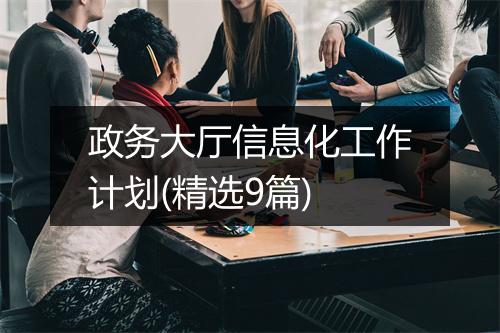 政务大厅信息化工作计划(精选9篇)