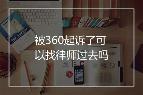 被360起诉了可以找律师过去吗