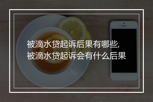 被滴水贷起诉后果有哪些,被滴水贷起诉会有什么后果