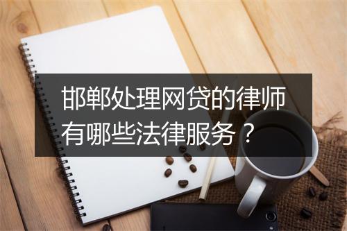 邯郸处理网贷的律师有哪些法律服务？