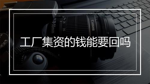 工厂集资的钱能要回吗