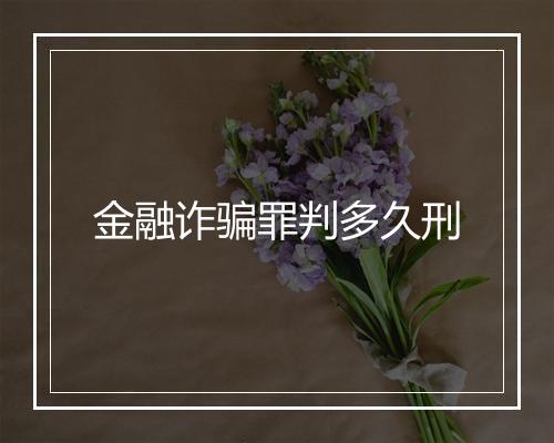金融诈骗罪判多久刑