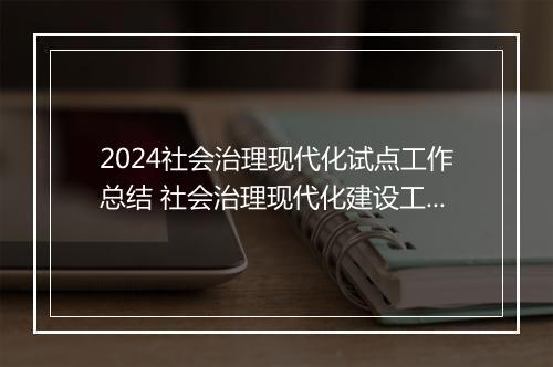 2024社会治理现代化试点工作总结 社会治理现代化建设工作总结精选通用版9篇