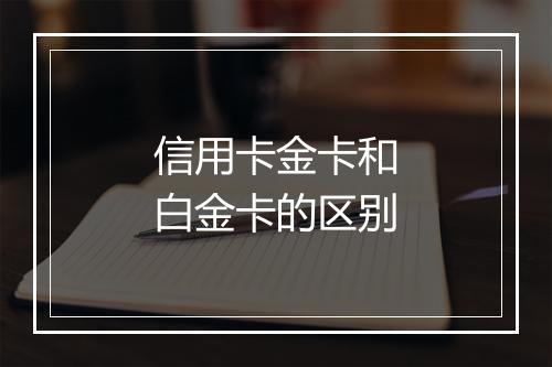 信用卡金卡和白金卡的区别