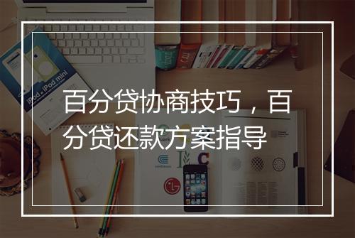 百分贷协商技巧，百分贷还款方案指导