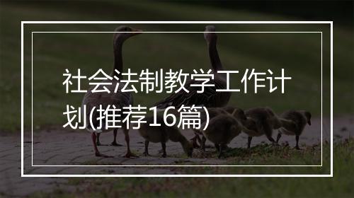 社会法制教学工作计划(推荐16篇)