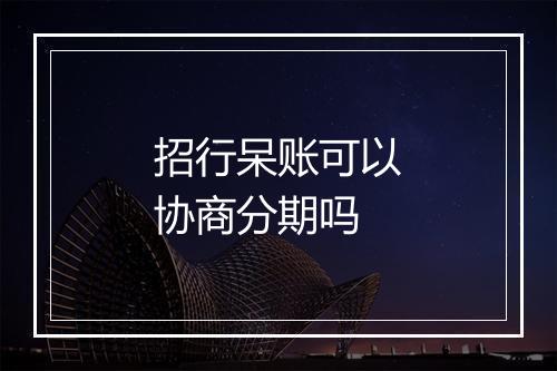 招行呆账可以协商分期吗