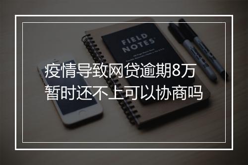 疫情导致网贷逾期8万暂时还不上可以协商吗