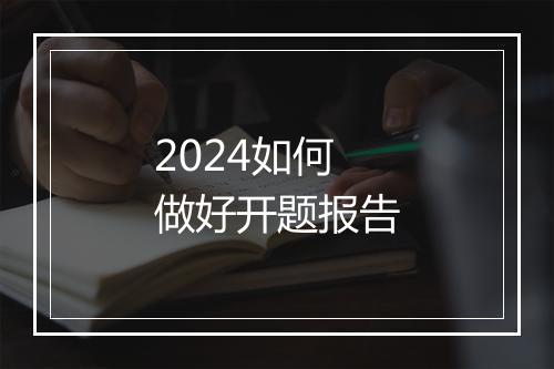 2024如何做好开题报告