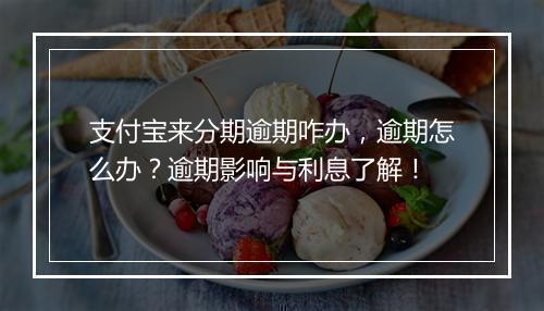 支付宝来分期逾期咋办，逾期怎么办？逾期影响与利息了解！