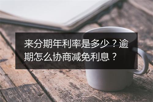 来分期年利率是多少？逾期怎么协商减免利息？