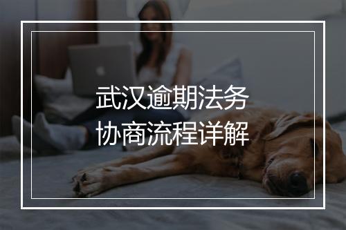 武汉逾期法务协商流程详解