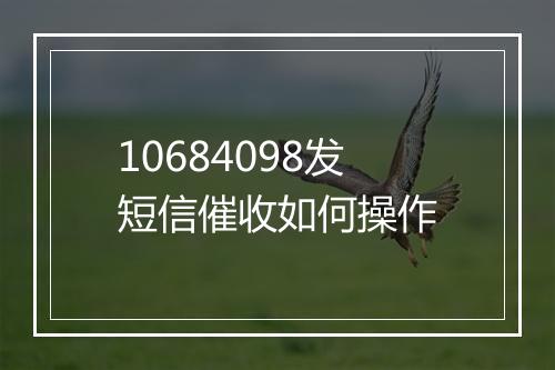 10684098发短信催收如何操作