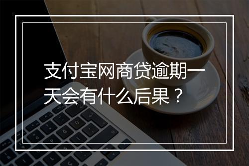 支付宝网商贷逾期一天会有什么后果？