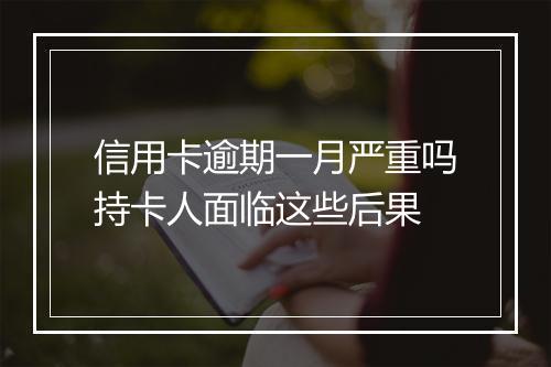 信用卡逾期一月严重吗持卡人面临这些后果