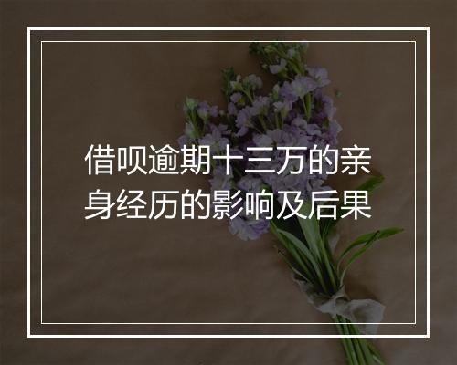 借呗逾期十三万的亲身经历的影响及后果