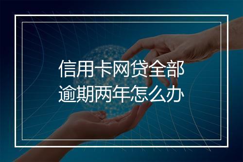 信用卡网贷全部逾期两年怎么办