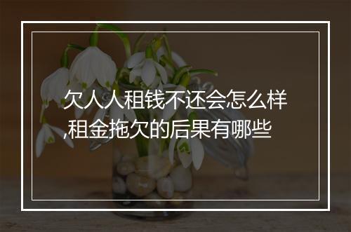 欠人人租钱不还会怎么样,租金拖欠的后果有哪些