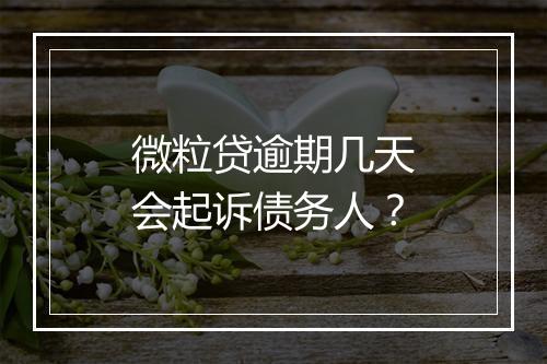 微粒贷逾期几天会起诉债务人？