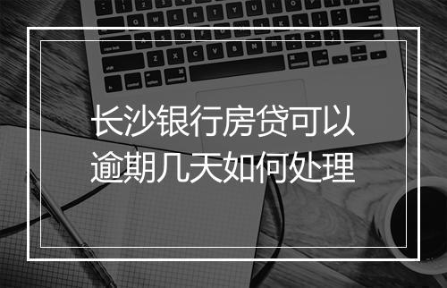 长沙银行房贷可以逾期几天如何处理