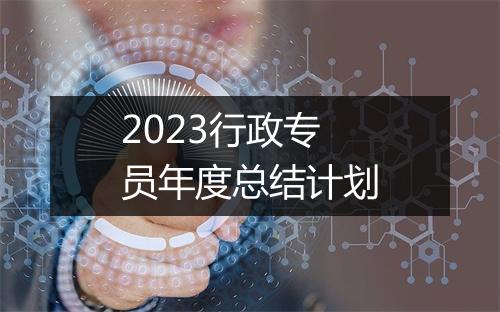 2023行政专员年度总结计划