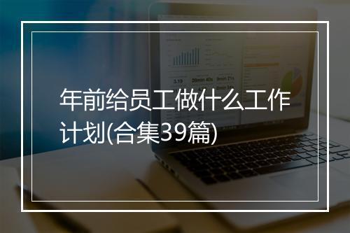 年前给员工做什么工作计划(合集39篇)