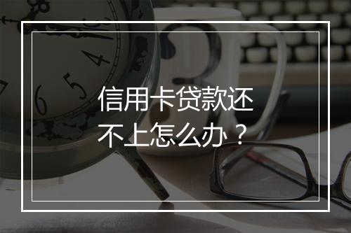 信用卡贷款还不上怎么办？