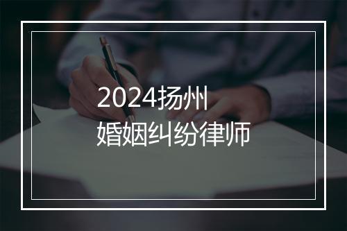 2024扬州婚姻纠纷律师