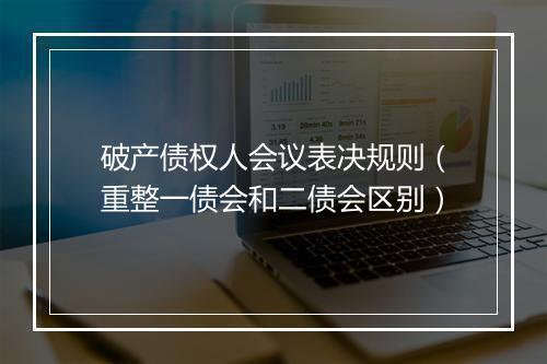 破产债权人会议表决规则（重整一债会和二债会区别）