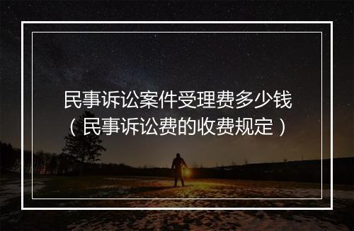 民事诉讼案件受理费多少钱（民事诉讼费的收费规定）