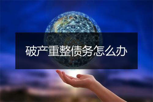 破产重整债务怎么办