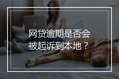 网贷逾期是否会被起诉到本地？
