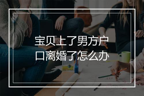 宝贝上了男方户口离婚了怎么办