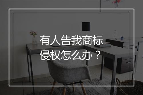 有人告我商标侵权怎么办？