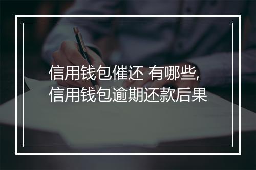 信用钱包催还 有哪些,信用钱包逾期还款后果