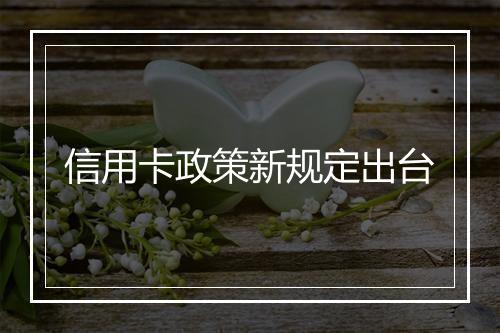 信用卡政策新规定出台