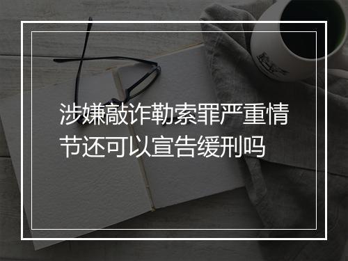 涉嫌敲诈勒索罪严重情节还可以宣告缓刑吗