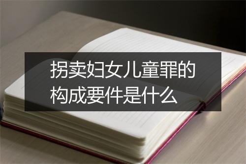 拐卖妇女儿童罪的构成要件是什么