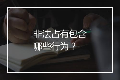 非法占有包含哪些行为？
