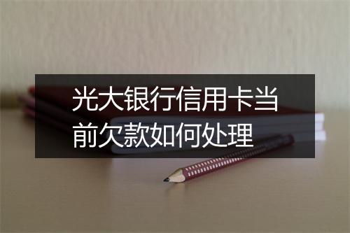 光大银行信用卡当前欠款如何处理