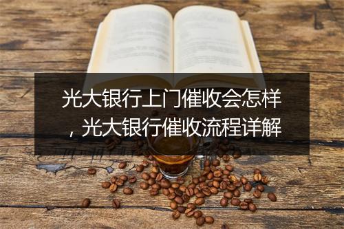 光大银行上门催收会怎样，光大银行催收流程详解