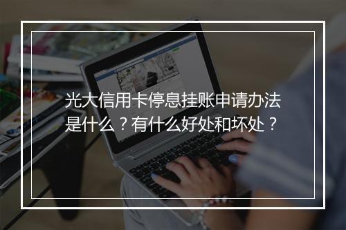 光大信用卡停息挂账申请办法是什么？有什么好处和坏处？