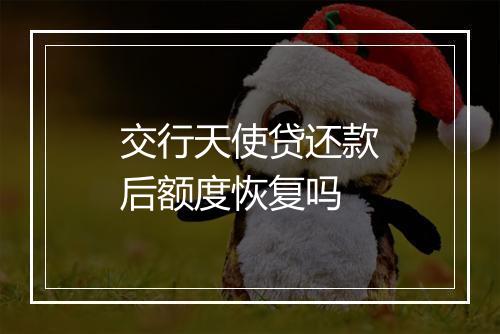 交行天使贷还款后额度恢复吗