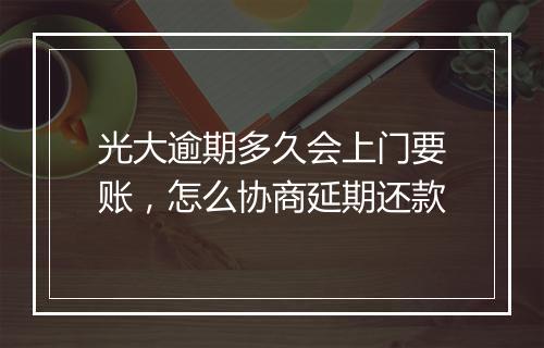 光大逾期多久会上门要账，怎么协商延期还款