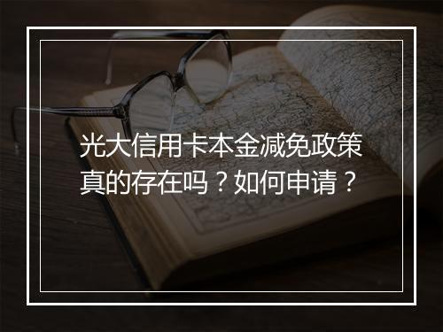 光大信用卡本金减免政策真的存在吗？如何申请？