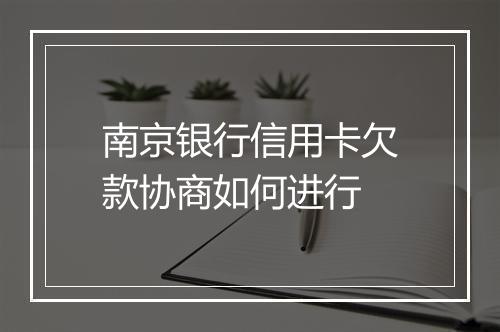 南京银行信用卡欠款协商如何进行